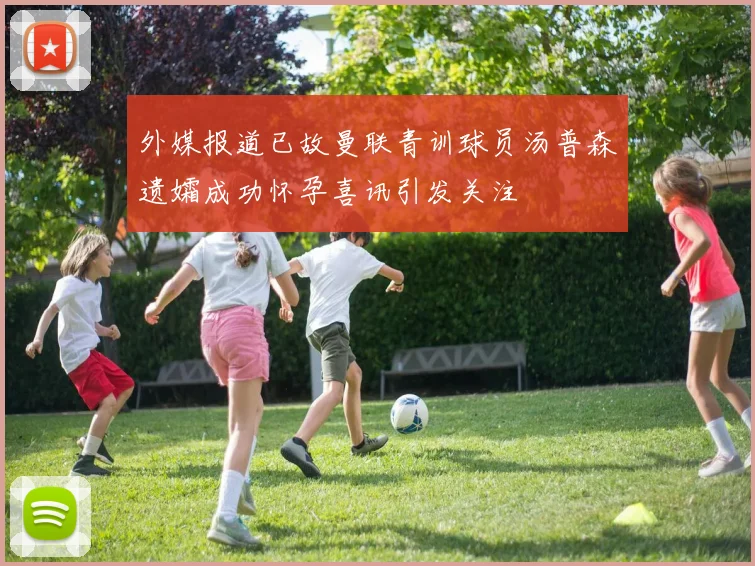 外媒报道已故曼联青训球员汤普森遗孀成功怀孕喜讯引发关注