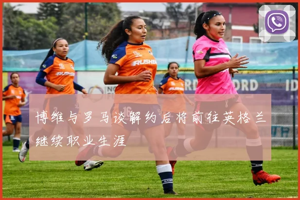 博维与罗马谈解约后将前往英格兰继续职业生涯